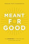 Meant for Good: The Adventure of Trusting God and His Plans for You