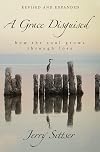 A Grace Disguised Revised and Expanded: How the Soul Grows through Loss