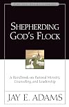 Shepherding God's Flock: A Handbook on Pastoral Ministry, Counseling and Leadership