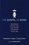 The Gospel at Work: How Working for King Jesus Gives Purpose and Meaning to Our Jobs