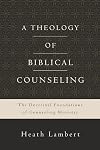 A Theology of Biblical Counseling: The Doctrinal Foundations of Counseling Ministry