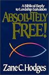 Absolutely Free: A Biblical Reply to Lordship Salvation