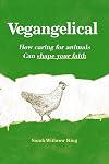 Vegangelical: How Caring for Animals Can Shape Your Faith
