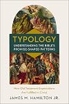 Typology-Understanding the Bible's Promise-Shaped Patterns: How Old Testament Expectations are Fulfilled in Christ