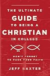 The Ultimate Guide to Being a Christian in College: Donβt Forget to Pack Your Faith
