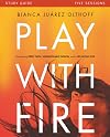 Play with Fire Bible Study Guide: Discovering Fierce Faith, Unquenchable Passion and a Life-Giving God
