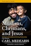 Muslims, Christians, and Jesus Participant's Guide: Gaining Understanding and Building Relationships