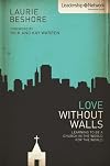 Love Without Walls: Learning to Be a Church In the World For the World (Leadership Network Innovation Series)