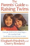 The Parent's Guide to Raising Twins: From Pre-Birth To First School Days-The Essential Book For All Those Expecting Two Or More