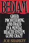 Bedlam: Greed, Profiteering, and Fraud in a Mental Health System Gone Crazy