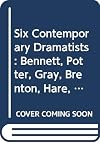 Six contemporary dramatists : Bennett, Potter, Gray, Brenton, Hare, Ayckbourn