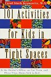 101 Activities for Kids in Tight Spaces: At the Doctor's Office, on Car, Train, and Plane Trips, Home Sick in Bed . . .