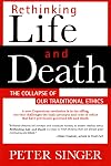 Rethinking Life and Death: The Collapse of Our Traditional Ethics