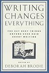 Writing Changes Everything: The 627 Best Things Anyone Ever Said About Writing