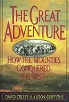 The Great Adventure : How the Mounties Conquered the West