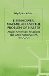 Eisenhower, Macmillan and the Problem of Nasser: Anglo-American Relations and Arab Nationalism, 1955-59 (Studies in Military and Strategic History)