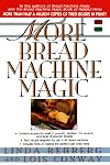 More Bread Machine Magic : More Than 140 New Recipes From the Authors of Bread Machine Magic for Use in All Types of Sizes of Bread Machines