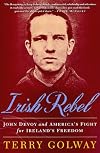 Irish Rebel: John Devoy and America's Fight for Ireland's Freedom