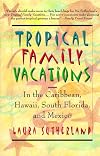 Tropical Family Vacations: in the Caribbean, Hawaii, South Florida, and Mexico
