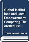 Global institutions and local empowerment : competing theoretical perspectives