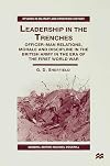 Leadership in the Trenches: Officer-Man Relations, Morale and Discipline in the British Army in the Era of the First World War (Studies in Military and Strategic History)