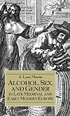 Alcohol, Sex, and Gender in Late Medieval and Early Modern Europe (Early Modern History)