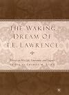 The Waking Dream of T. E. Lawrence: Essays on His Life, Literature, and Legacy
