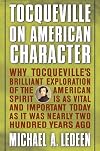 Tocqueville on American Character: Why Tocqueville's Brilliant Exploration of the American Spirit is as Vital and Important Today as It Was Nearly Two Hundred Years Ago
