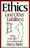 Ethics & Other Liabilities: Trying to Live Right in an Amoral World