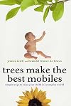 Trees Make the Best Mobiles: Simple Ways to Raise Your Child in a Complex World