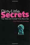 Dirty Little Secrets: True Tales and Twisted Trivia About Sex