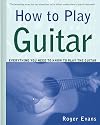 How to Play Guitar: Everything You Need to Know to Play the Guitar