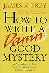 How to Write a Damn Good Mystery: A Practical Step-by-Step Guide from Inspiration to Finished Manuscript