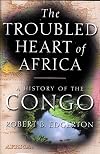 The Troubled Heart of Africa: A History of the Congo