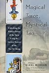 Magical Tarot, Mystical Tao: Unlocking the Hidden Power of the Tarot Using the Ancient Secrets of the Tao Te Ching