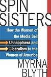Spin Sisters: How the Women of the Media Sell Unhappiness --- and Liberalism --- to the Women of America