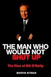 The Man Who Would Not Shut Up: The Rise of Bill O'Reilly