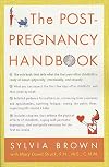 The Post-Pregnancy Handbook: The Only Book That Tells What the First Year After Childbirth Is Really All About---Physically, Emotionally, Sexually