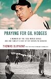 Praying for Gil Hodges: A Memoir of the 1955 World Series and One Family's Love of the Brooklyn Dodgers