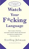 Watch your f*cking language : how to swear effectively, explained in explicit detail and enhanced by numerous examples taken from everyday life