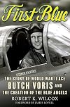 First Blue: The Story of World War II Ace Butch Voris and the Creation of the Blue Angels