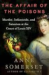 The Affair of the Poisons: Murder, Infanticide, and Satanism at the Court of Louis XIV