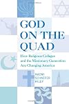 God on the Quad: How Religious Colleges and the Missionary Generation are Changing America