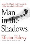 Man in the Shadows: Inside the Middle East Crisis with a Man Who Led the Mossad