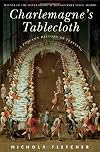 Charlemagne's Tablecloth: A Piquant History of Feasting