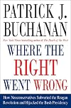 Where the Right Went Wrong: How Neoconservatives Subverted the Reagan Revolution and Hijacked the Bush Presidency