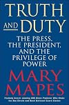 Truth and Duty: The Press, the President, and the Privilege of Power