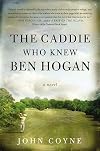 The Caddie Who Knew Ben Hogan