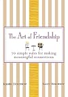 The Art of Friendship: 70 Simple Rules for Making Meaningful Connections