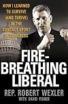 Fire-Breathing Liberal: How I Learned to Survive (and Thrive) in the Contact Sport of Congress